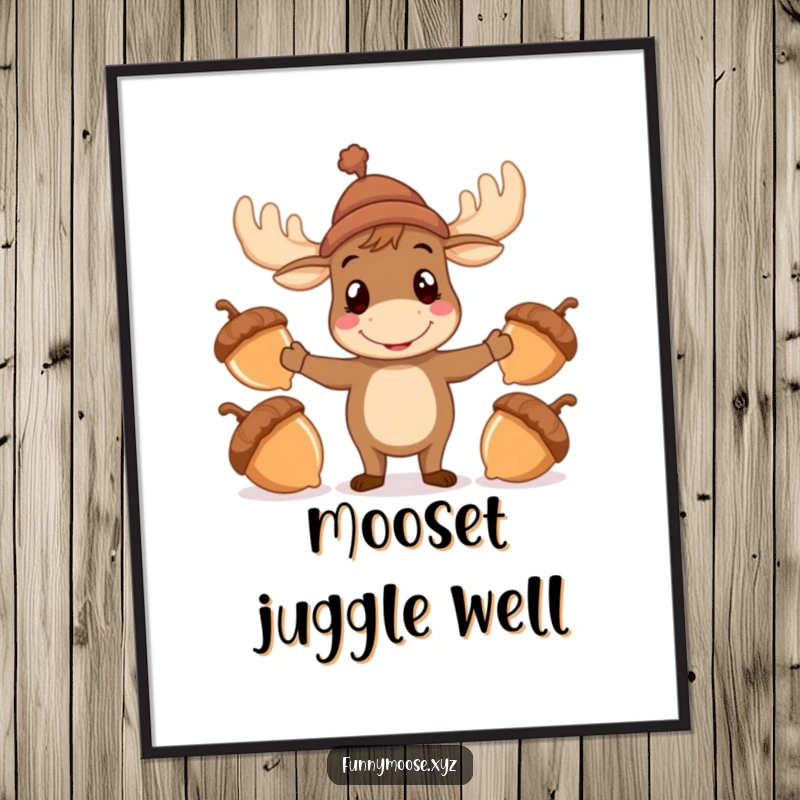 Funny Moose Poster with a hat attempting to juggle acorns, humorous wall art for nature lovers.