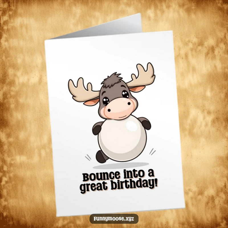 Funny free printable birthday card: Energetic moose with bright eyes playfully bounces a large ball, radiating pure birthday joy.